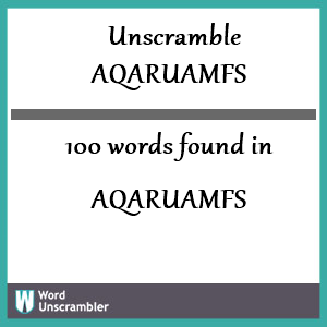 100 words unscrambled from aqaruamfs