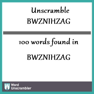 100 words unscrambled from bwznihzag