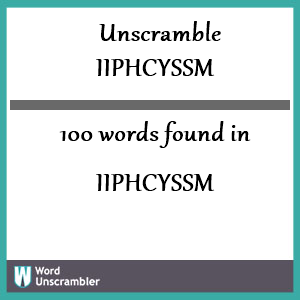 100 words unscrambled from iiphcyssm