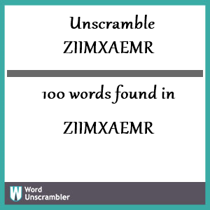 100 words unscrambled from ziimxaemr