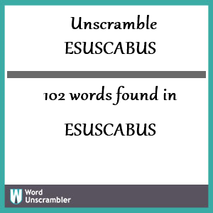 102 words unscrambled from esuscabus