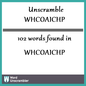 102 words unscrambled from whcoaichp