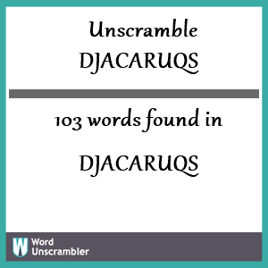 103 words unscrambled from djacaruqs