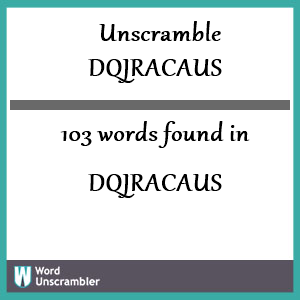 103 words unscrambled from dqjracaus