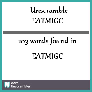 103 words unscrambled from eatmigc