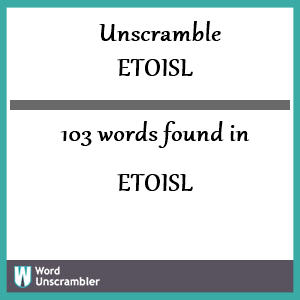 103 words unscrambled from etoisl