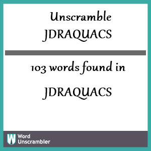 103 words unscrambled from jdraquacs