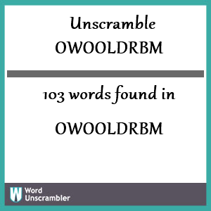 103 words unscrambled from owooldrbm