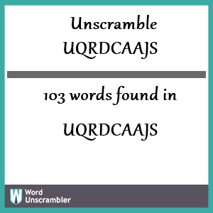 103 words unscrambled from uqrdcaajs