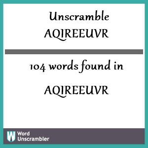 104 words unscrambled from aqireeuvr