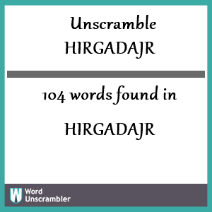 104 words unscrambled from hirgadajr