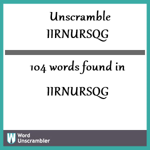 104 words unscrambled from iirnursqg