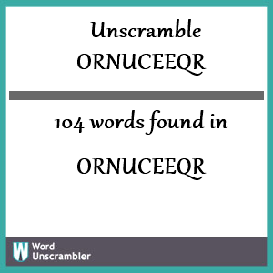 104 words unscrambled from ornuceeqr