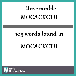 105 words unscrambled from mocackcth