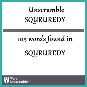 105 words unscrambled from squruredy