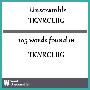 105 words unscrambled from tknrcliig