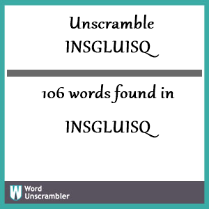 106 words unscrambled from insgluisq