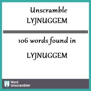 106 words unscrambled from lyjnuggem