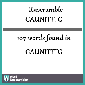 107 words unscrambled from gaunitttg