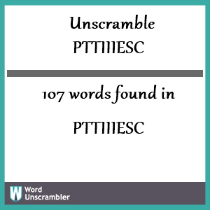 107 words unscrambled from pttiiiesc