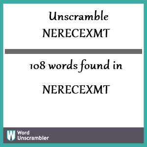 108 words unscrambled from nerecexmt