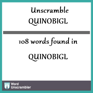 108 words unscrambled from quinobigl