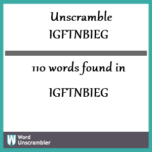 110 words unscrambled from igftnbieg