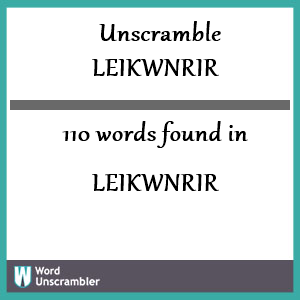 110 words unscrambled from leikwnrir