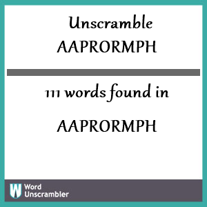 111 words unscrambled from aaprormph