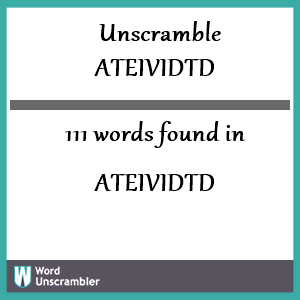 111 words unscrambled from ateividtd