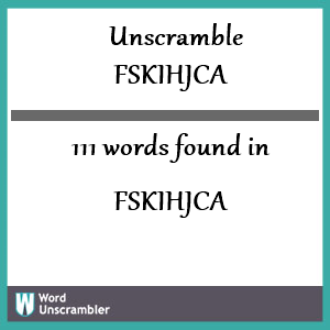 111 words unscrambled from fskihjca