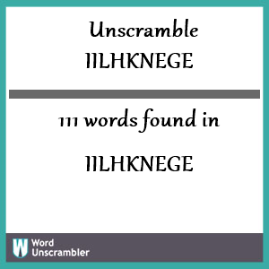 111 words unscrambled from iilhknege