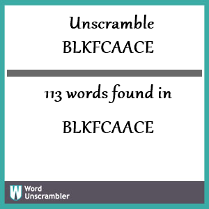 113 words unscrambled from blkfcaace