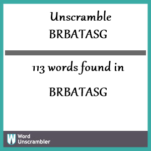 113 words unscrambled from brbatasg