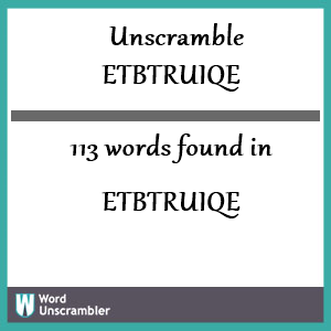 113 words unscrambled from etbtruiqe