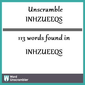 113 words unscrambled from inhzueeqs