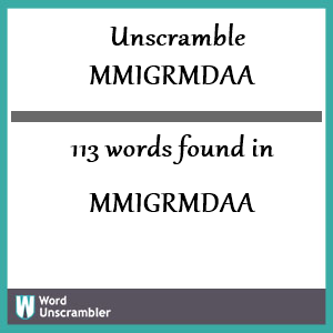 113 words unscrambled from mmigrmdaa