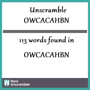 113 words unscrambled from owcacahbn