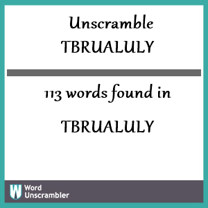 113 words unscrambled from tbrualuly