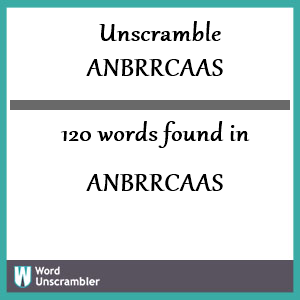 120 words unscrambled from anbrrcaas