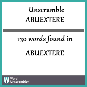 130 words unscrambled from abuextere