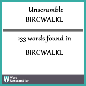 133 words unscrambled from bircwalkl