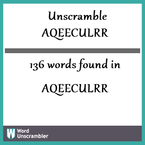 136 words unscrambled from aqeeculrr