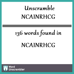 136 words unscrambled from ncainrhcg