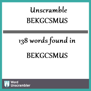 138 words unscrambled from bekgcsmus