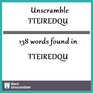 138 words unscrambled from tteiredqu