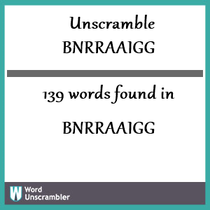 139 words unscrambled from bnrraaigg