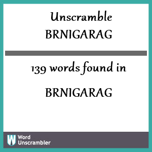 139 words unscrambled from brnigarag