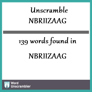 139 words unscrambled from nbriizaag