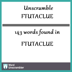 143 words unscrambled from ftutaclue